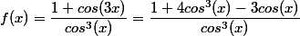 f(x)=\dfrac{1+cos(3x)}{cos^3(x)}=\dfrac{1+4cos^3(x)-3cos(x)}{cos^3(x)}